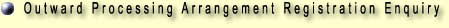 Outward Processing Arrangement Registration Enquiry